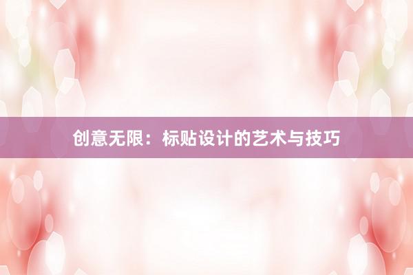 创意无限：标贴设计的艺术与技巧