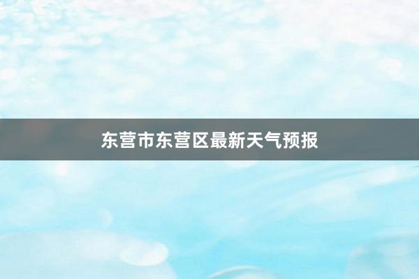 东营市东营区最新天气预报